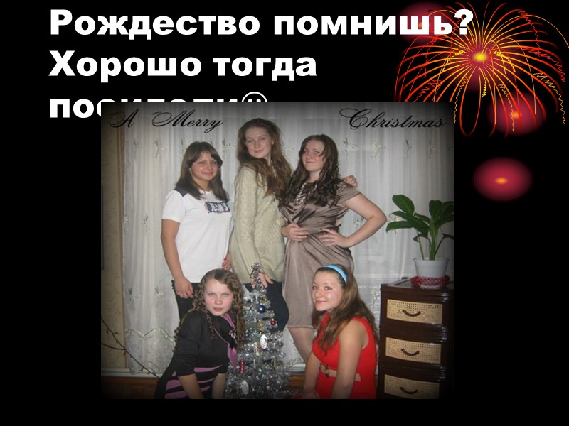 Рождество помнишь? Хорошо тогда посидели